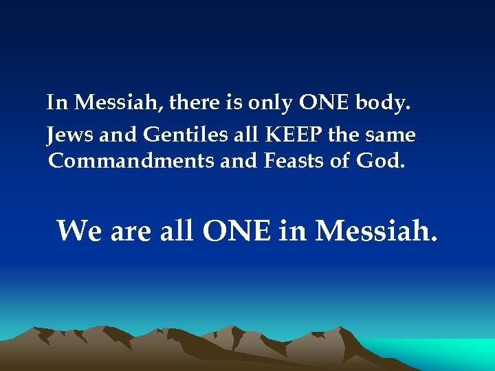 In Messiah, there is only ONE body. Jews and Gentiles all KEEP the same