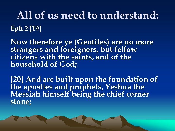 All of us need to understand: Eph. 2: [19] Now therefore ye (Gentiles) are