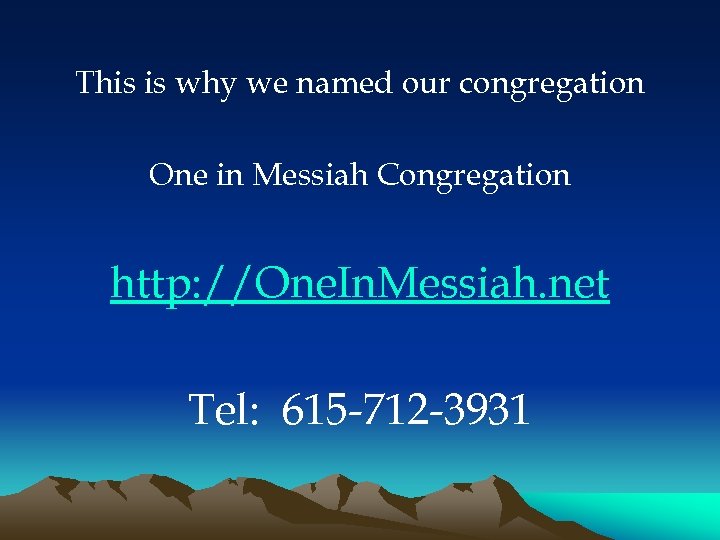 This is why we named our congregation One in Messiah Congregation http: //One. In.