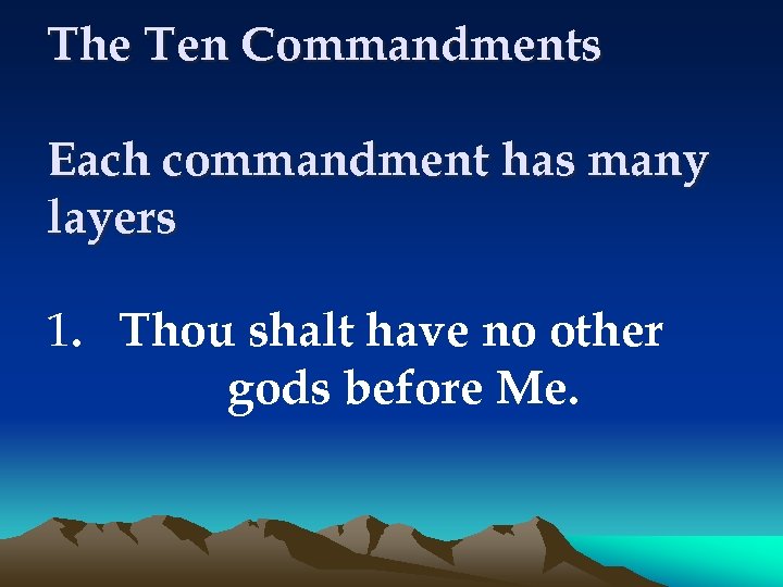 The Ten Commandments Each commandment has many layers 1. Thou shalt have no other
