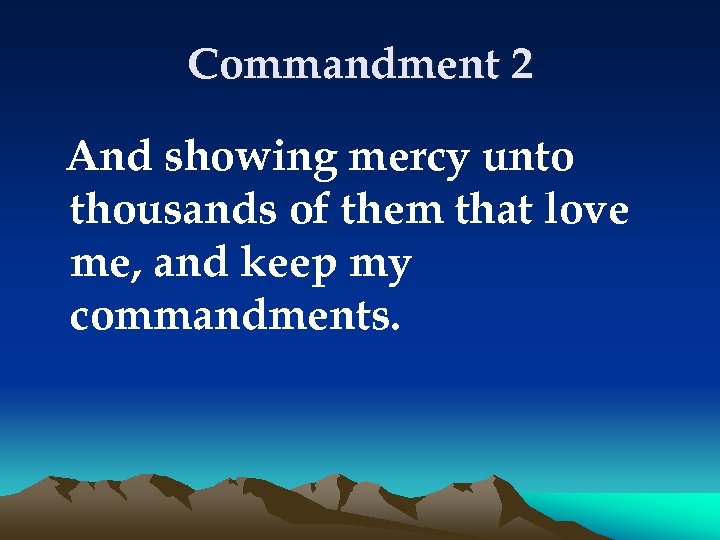 Commandment 2 And showing mercy unto thousands of them that love me, and keep
