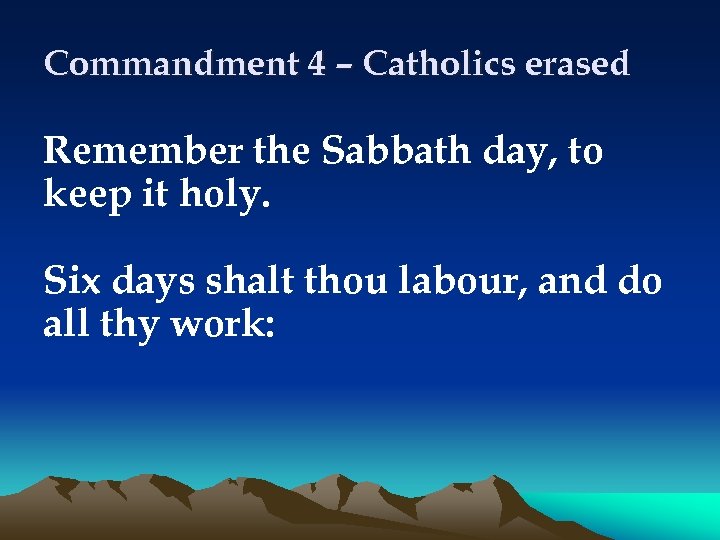Commandment 4 – Catholics erased Remember the Sabbath day, to keep it holy. Six