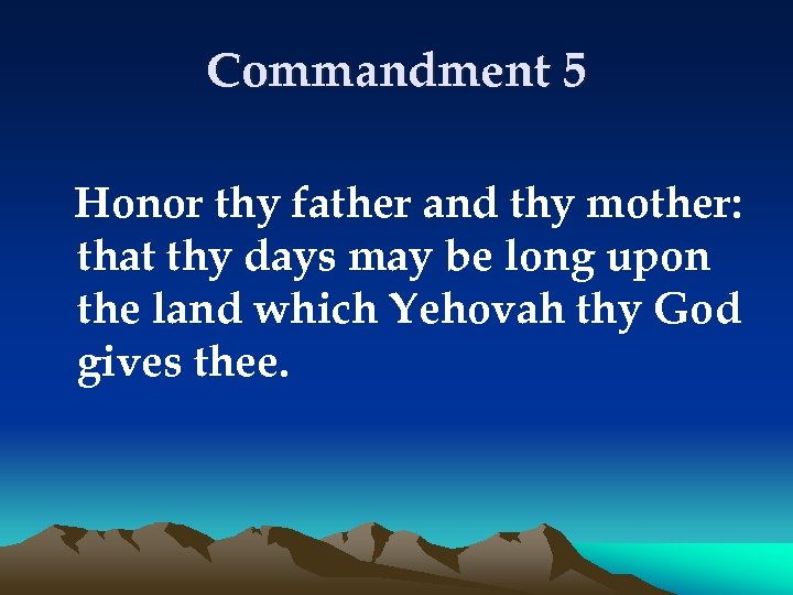 Commandment 5 Honor thy father and thy mother: that thy days may be long