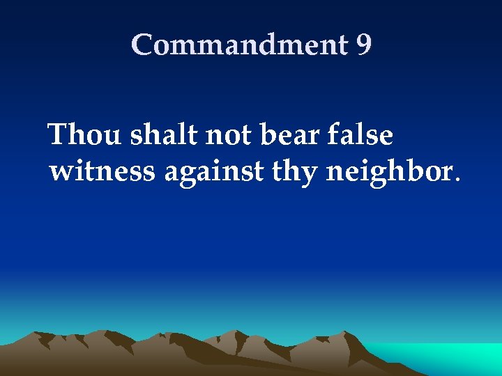 Commandment 9 Thou shalt not bear false witness against thy neighbor. 