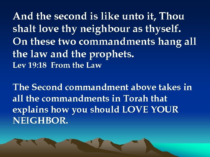 And the second is like unto it, Thou shalt love thy neighbour as thyself.