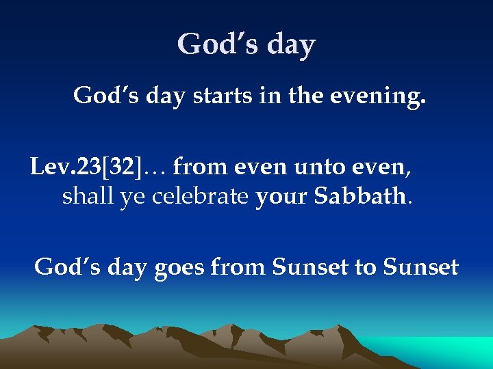 God’s day starts in the evening. Lev. 23[32]… from even unto even, shall ye
