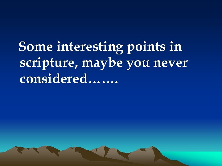 Some interesting points in scripture, maybe you never considered……. 