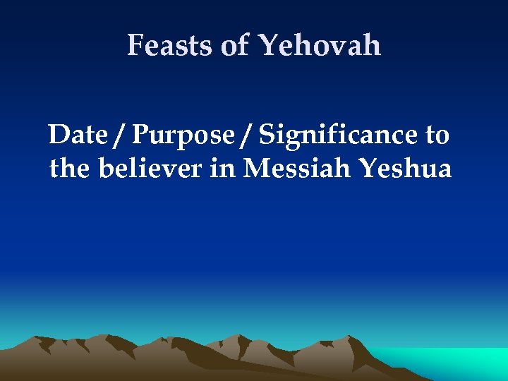 Feasts of Yehovah Date / Purpose / Significance to the believer in Messiah Yeshua