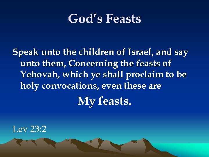 God’s Feasts Speak unto the children of Israel, and say unto them, Concerning the