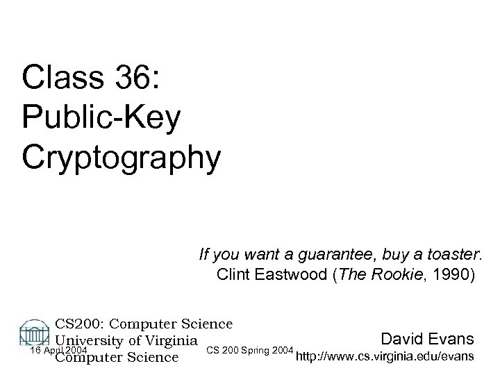 Class 36: Public-Key Cryptography If you want a guarantee, buy a toaster. Clint Eastwood
