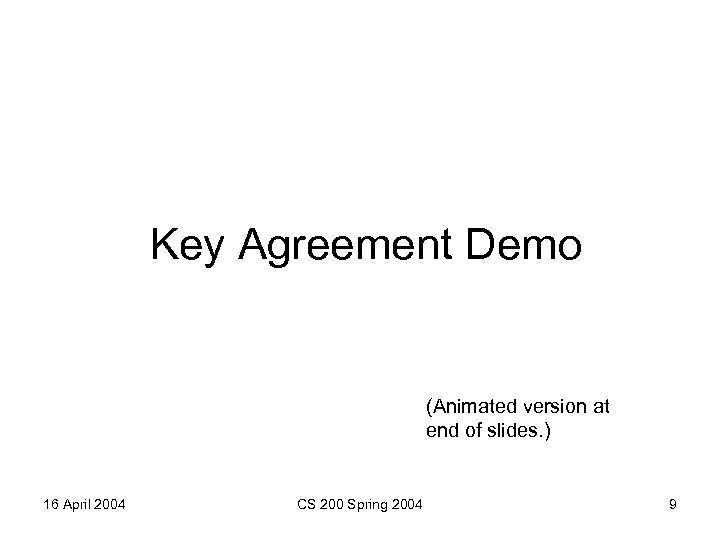 Key Agreement Demo (Animated version at end of slides. ) 16 April 2004 CS