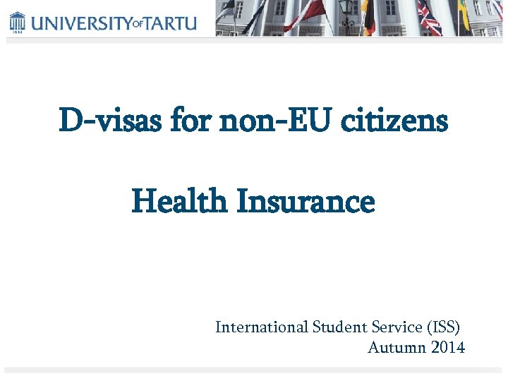 D-visas for non-EU citizens Health Insurance International Student Service (ISS) Autumn 2014 