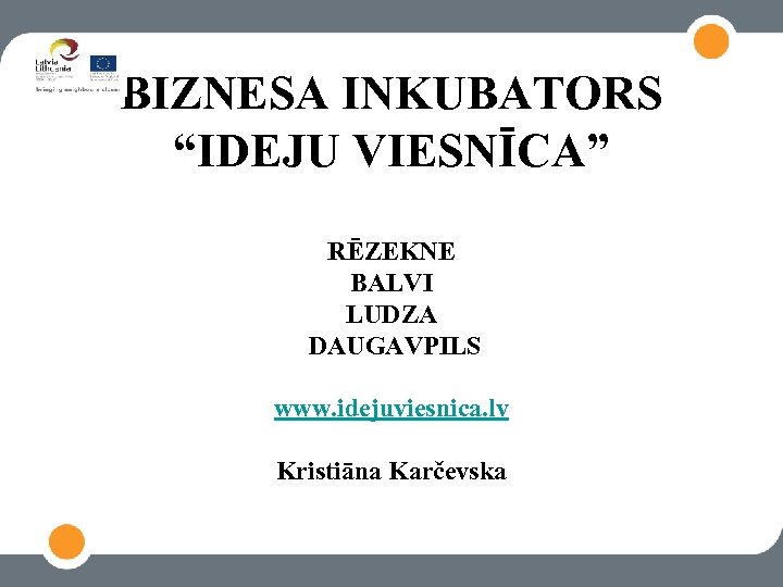 BIZNESA INKUBATORS “IDEJU VIESNĪCA” RĒZEKNE BALVI LUDZA DAUGAVPILS www. idejuviesnica. lv Kristiāna Karčevska 