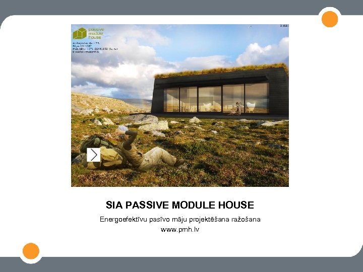 SIA PASSIVE MODULE HOUSE Energoefektīvu pasīvo māju projektēšana ražošana www. pmh. lv 