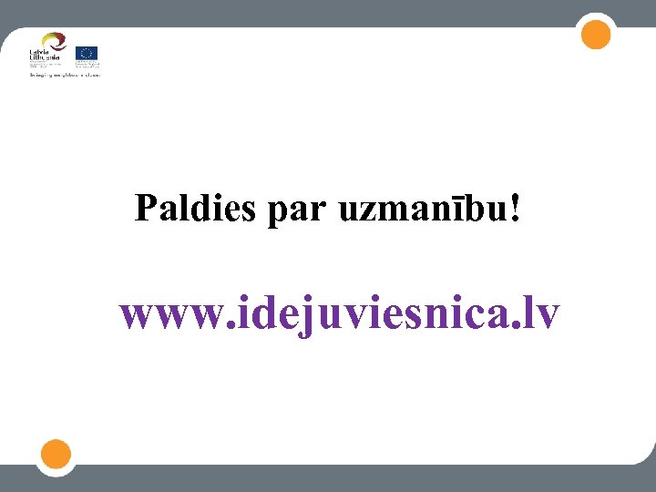 Paldies par uzmanību! www. idejuviesnica. lv 