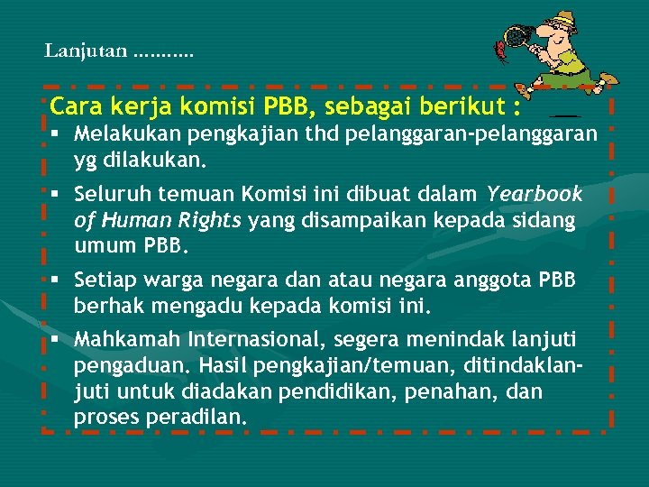Lanjutan. . . Cara kerja komisi PBB, sebagai berikut : § Melakukan pengkajian thd