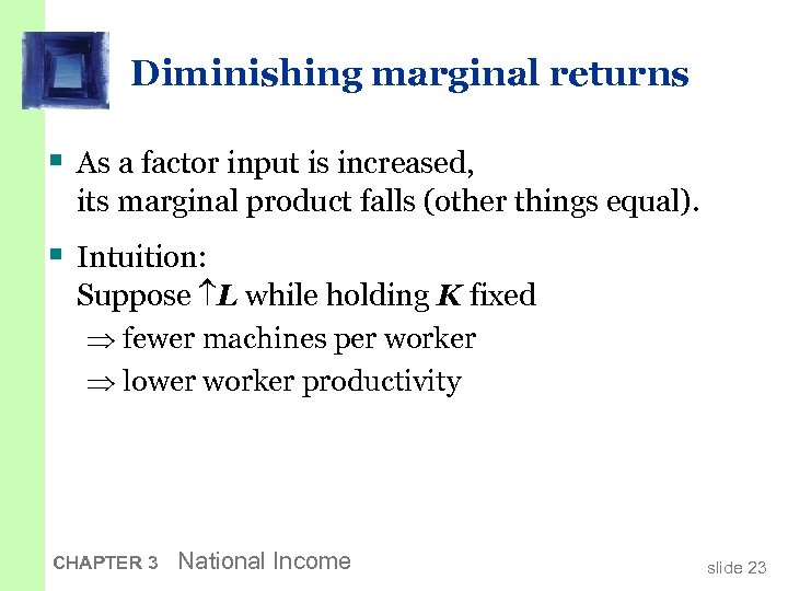 Diminishing marginal returns § As a factor input is increased, its marginal product falls