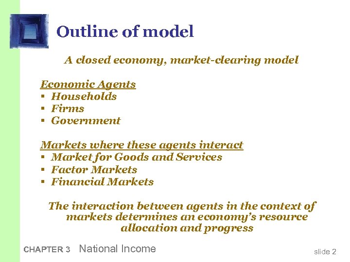 Outline of model A closed economy, market-clearing model Economic Agents § Households § Firms