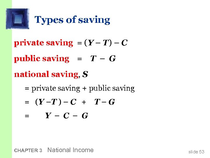 Types of saving private saving = (Y – T ) – C public saving