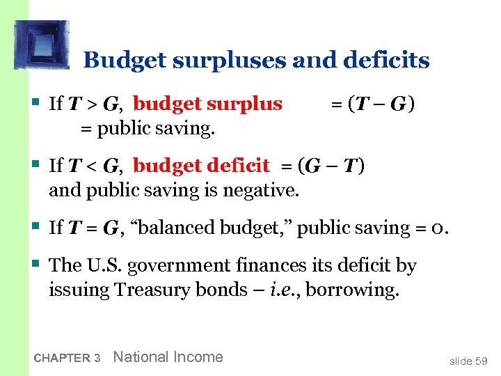 Budget surpluses and deficits § If T > G, budget surplus = (T –
