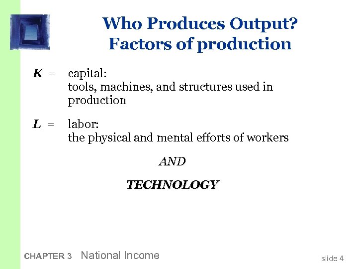 Who Produces Output? Factors of production K = capital: tools, machines, and structures used