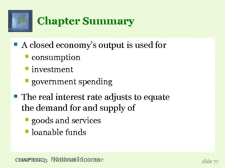 Chapter Summary § A closed economy’s output is used for § consumption § investment