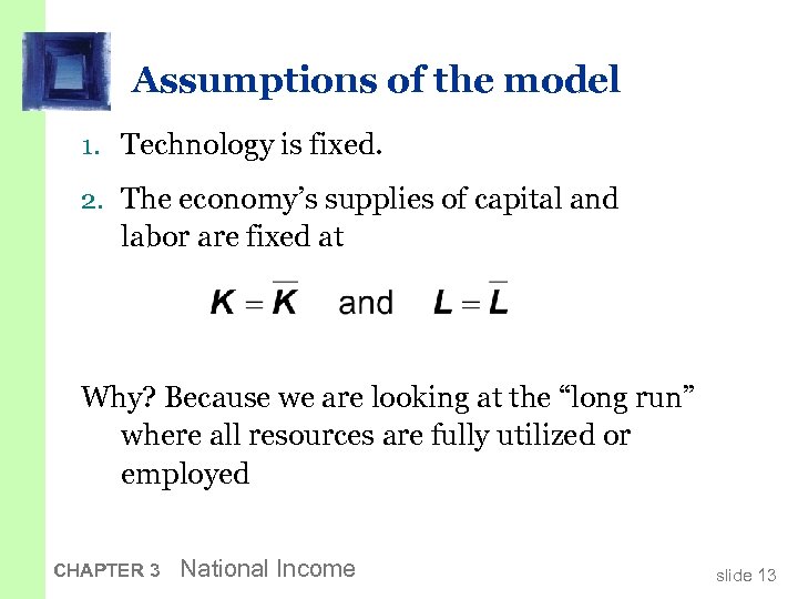Assumptions of the model 1. Technology is fixed. 2. The economy’s supplies of capital