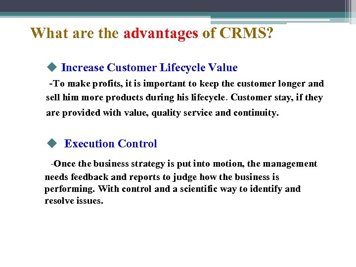 What are the advantages of CRMS? u Increase Customer Lifecycle Value -To make profits,