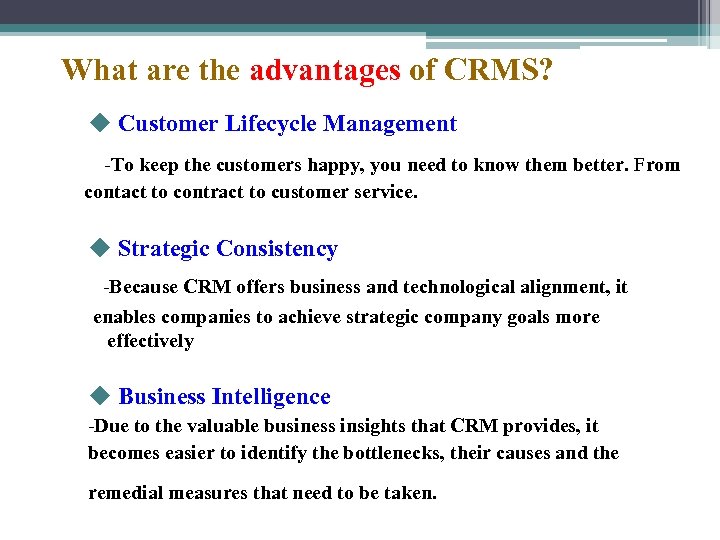 What are the advantages of CRMS? u Customer Lifecycle Management -To keep the customers