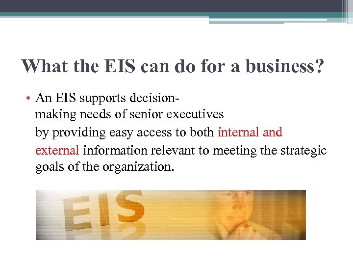 What the EIS can do for a business? • An EIS supports decisionmaking needs