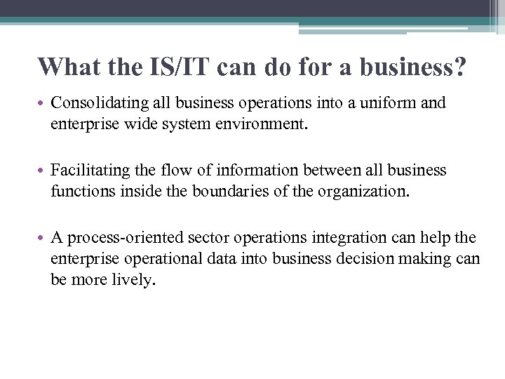  What the IS/IT can do for a business? • Consolidating all business operations