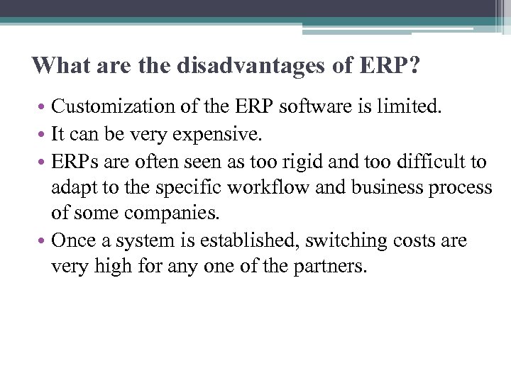 What are the disadvantages of ERP? • Customization of the ERP software is limited.