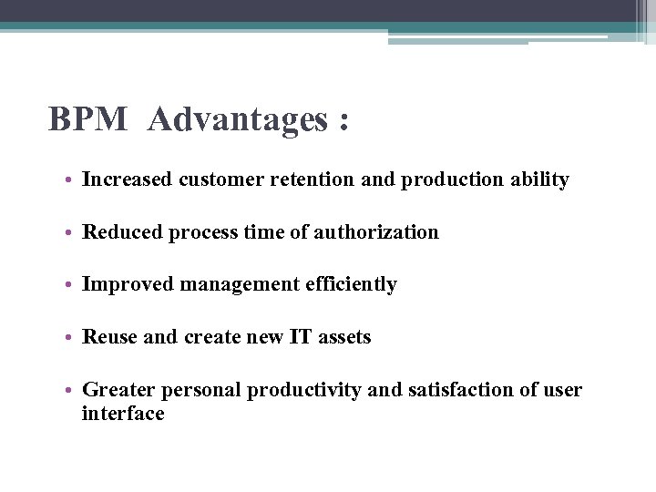 BPM Advantages : • Increased customer retention and production ability • Reduced process time