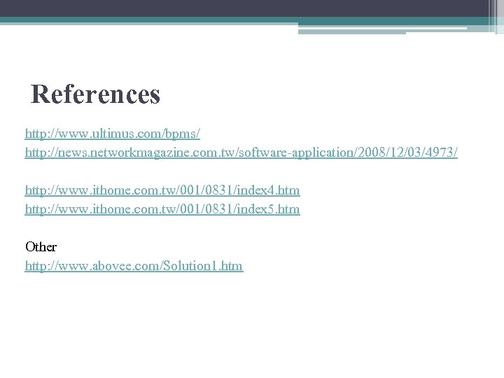 References http: //www. ultimus. com/bpms/ http: //news. networkmagazine. com. tw/software-application/2008/12/03/4973/ http: //www. ithome. com.