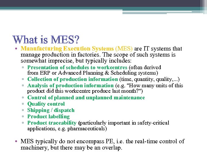 What is MES? • Manufacturing Execution Systems (MES) are IT systems that manage production