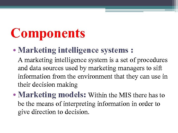 Components • Marketing intelligence systems : A marketing intelligence system is a set of