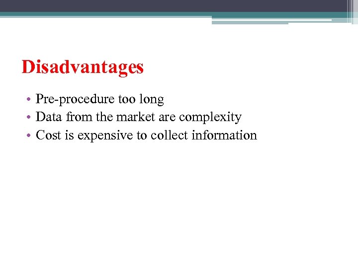 Disadvantages • Pre-procedure too long • Data from the market are complexity • Cost