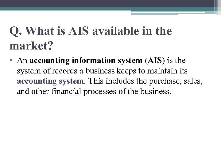 Q. What is AIS available in the market? • An accounting information system (AIS)