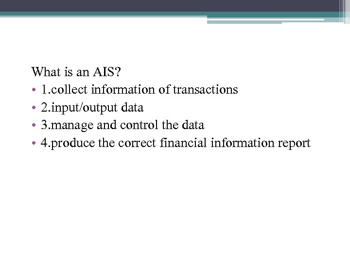 What is an AIS? • 1. collect information of transactions • 2. input/output data