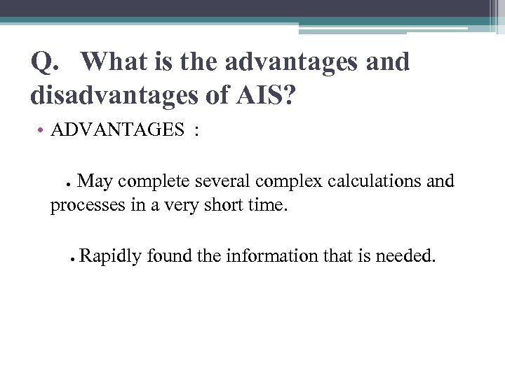 Q. What is the advantages and disadvantages of AIS? • ADVANTAGES : ● May