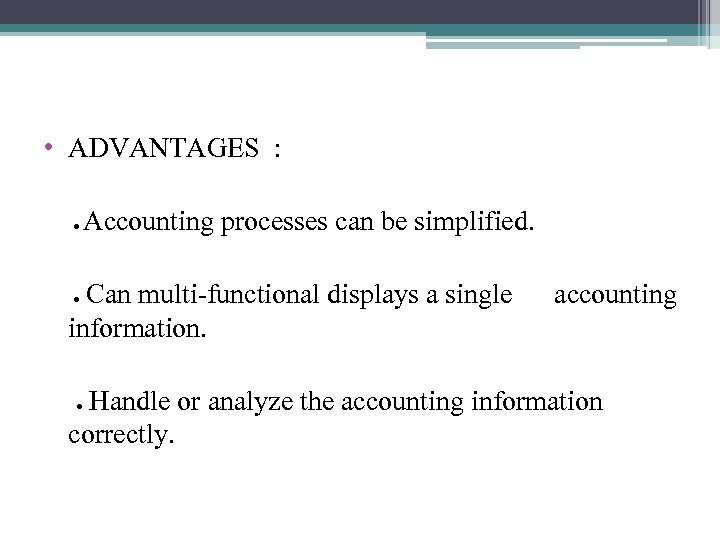  • ADVANTAGES : ● Accounting processes can be simplified. ● Can multi-functional displays