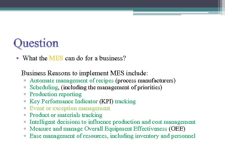 Question • What the MES can do for a business? Business Reasons to implement