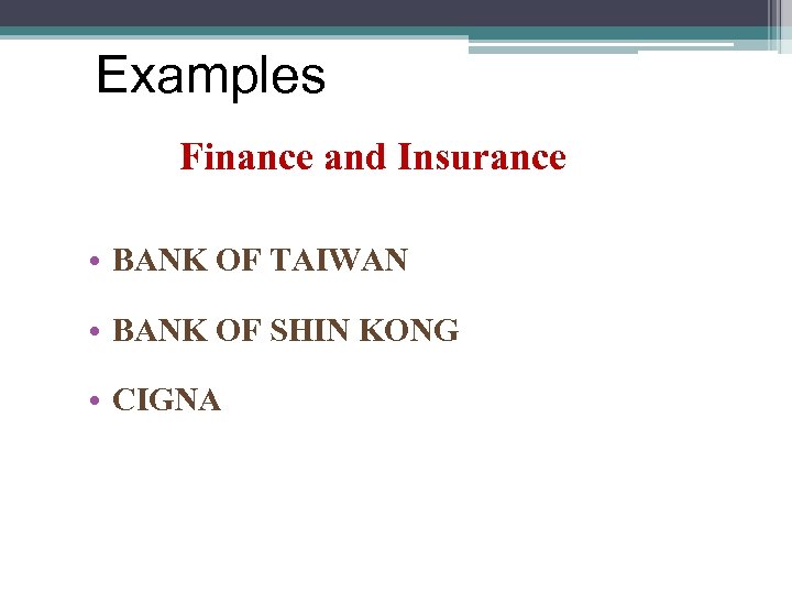 Examples Finance and Insurance • BANK OF TAIWAN • BANK OF SHIN KONG •