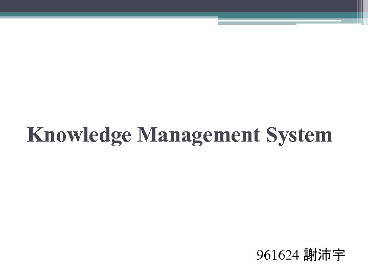 Knowledge Management System 961624 謝沛宇 