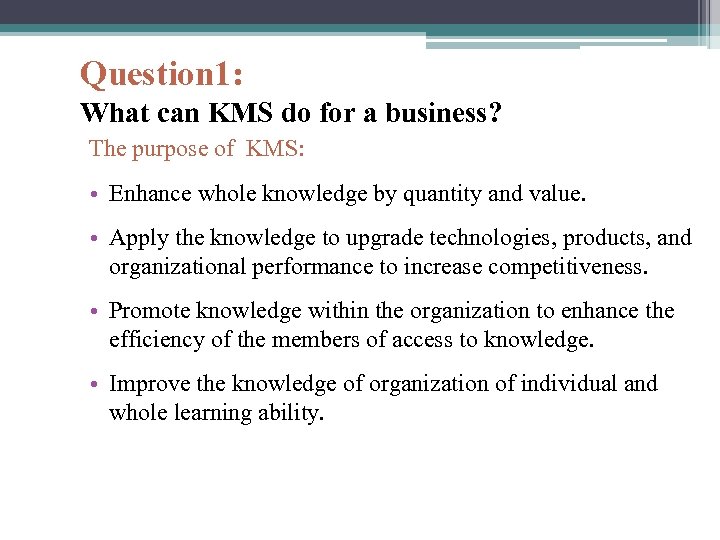 Question 1: What can KMS do for a business? The purpose of KMS: •