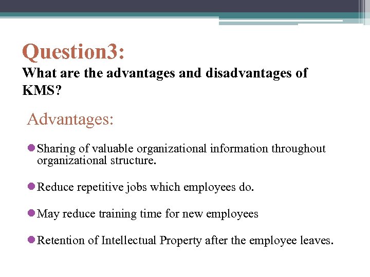 Question 3: What are the advantages and disadvantages of KMS? Advantages: l Sharing of