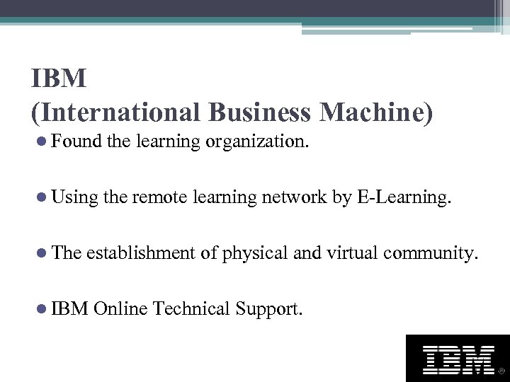 IBM (International Business Machine) l Found the learning organization. l Using the remote learning