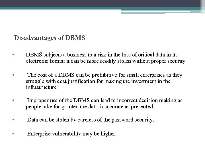 Disadvantages of DBMS • DBMS subjects a business to a risk in the loss