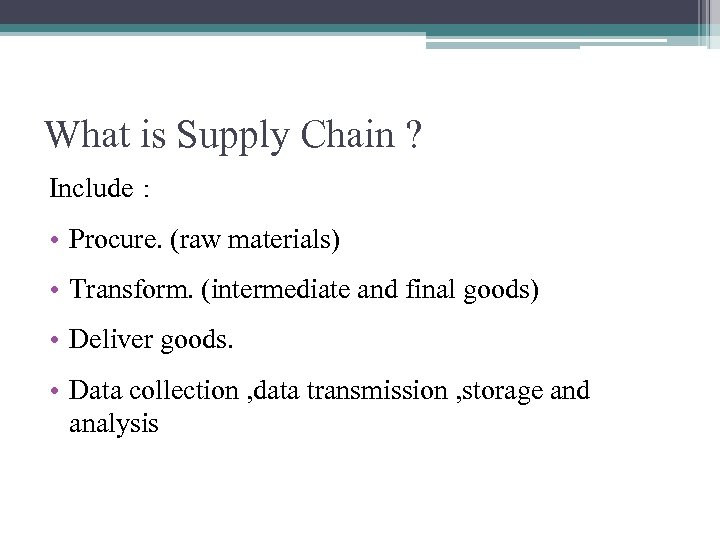 What is Supply Chain ? Include： • Procure. (raw materials) • Transform. (intermediate and