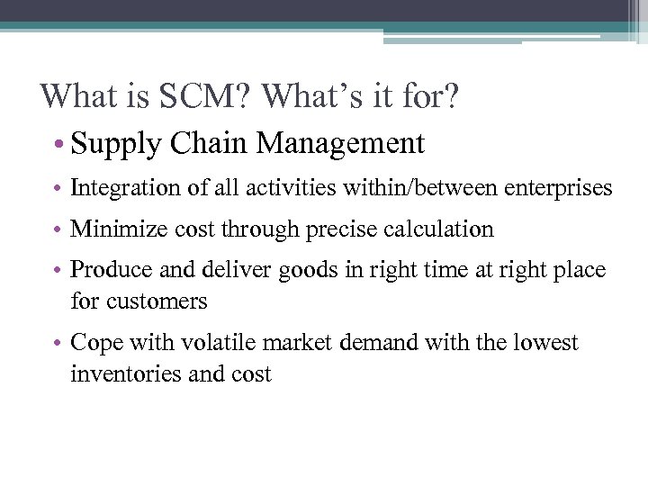 What is SCM? What’s it for? • Supply Chain Management • Integration of all